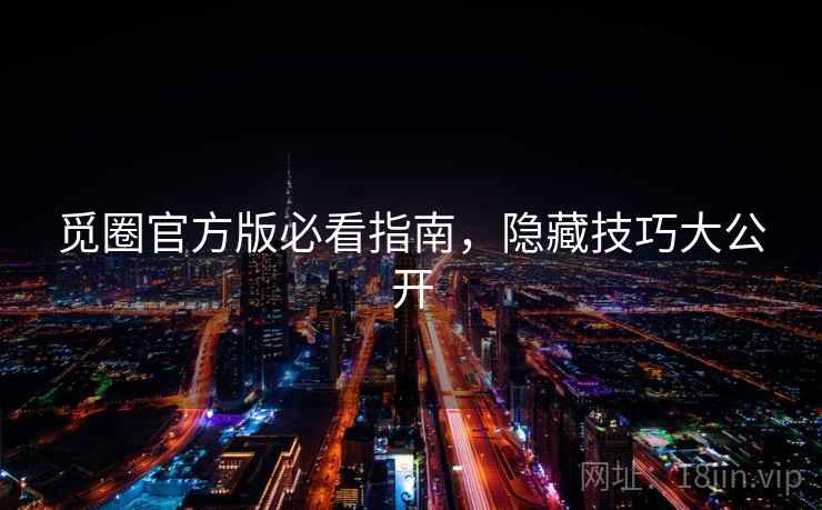 觅圈官方版必看指南，隐藏技巧大公开